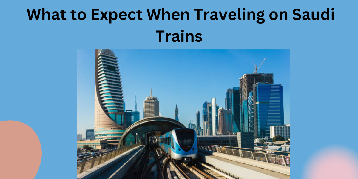 Passenger Experience: What to Expect When Traveling on Saudi Trains