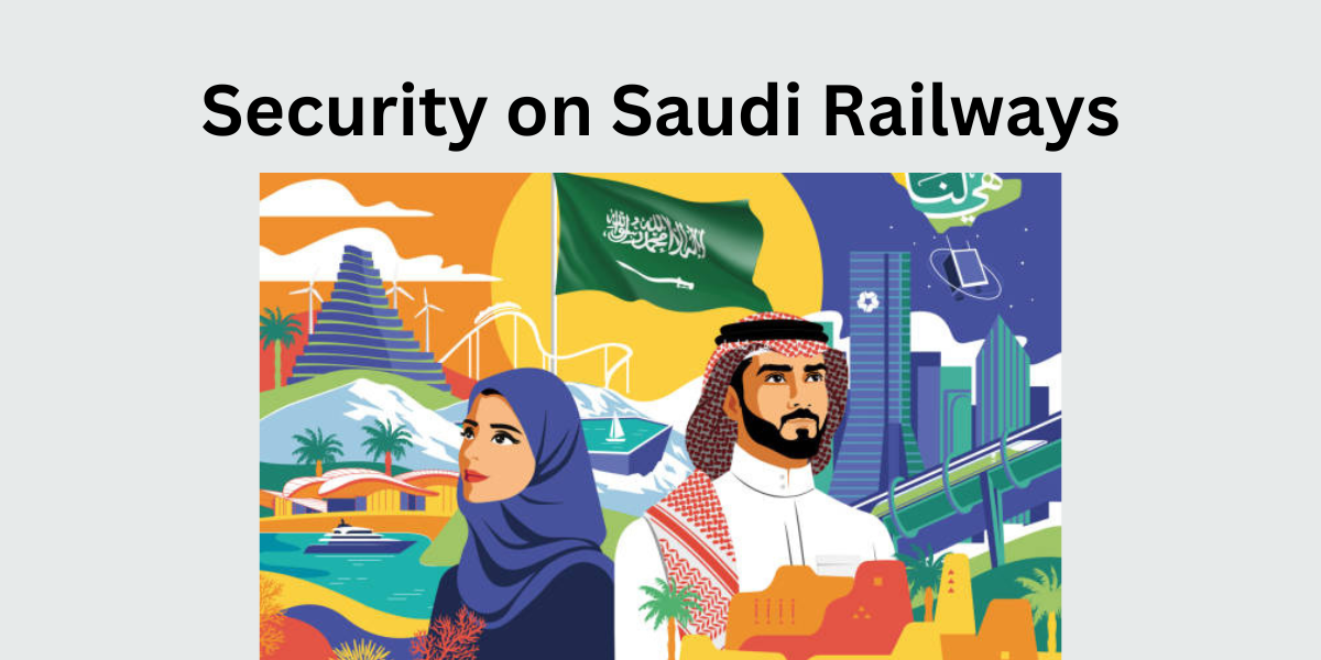 Safety First: A Look at the Measures Ensuring Security on Saudi Railways