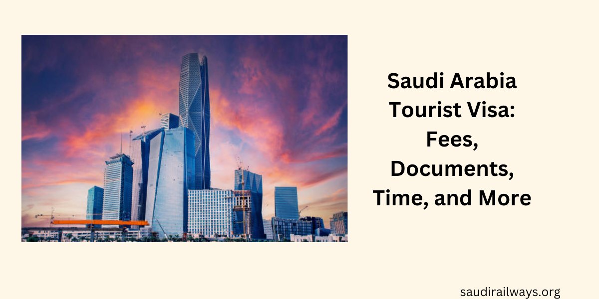 Saudi Arabia Tourist Visa: Fees, Documents, Time